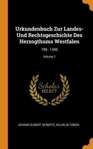 Urkundenbuch Zur Landes- Und Rechtsgeschichte Des Herzogthums Westfalen: 799 - 1300; Volume 1