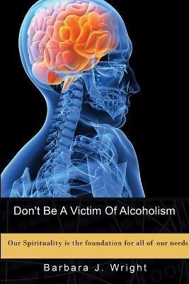Don't Be A Victim Of Alcoholism