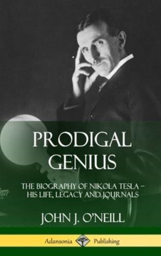 Prodigal Genius: The Biography of Nikola Tesla; His Life, Legacy and Journals (Hardcover)