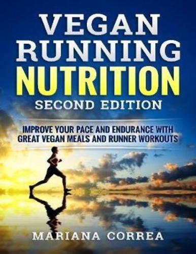 Vegan Running Nutrition Second Edition - Improve Your Pace and Endurance With Great Vegan Meals and Runner Workouts