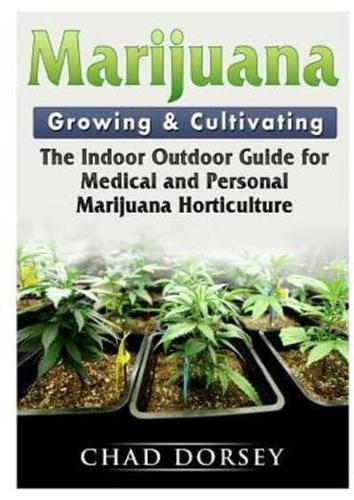 Marijuana Growing & Cultivating: The Indoor Outdoor Guide for Medical and Personal Marijuana Horticulture