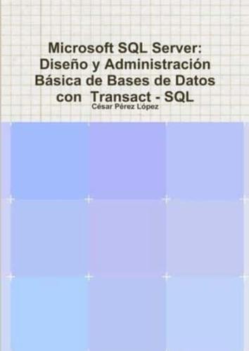 Microsoft SQL Server:  Diseño y Administración Básica de Bases de Datos con  Transact - SQL