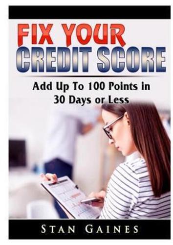 Fix Your Credit Score: Add Up To 100 Points in 30 Days or Less