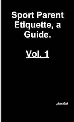Sports Parent Etiquette, a Guide. Vol. 1