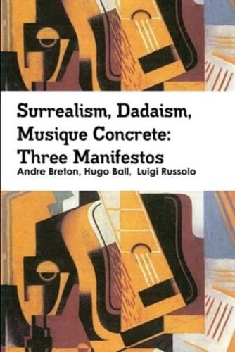 Surrealism, Dadaism, Musique Concrete: Three Manifestos