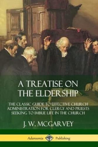 A Treatise on the Eldership: The Classic Guide to Effective Church  Administration for Clergy and Priests Seeking to Imbue Life in the Church