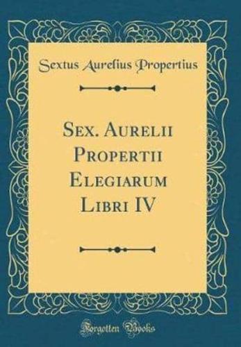 Sex. Aurelii Propertii Elegiarum Libri IV (Classic Reprint)