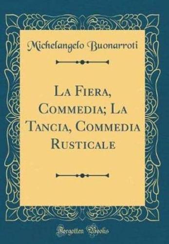 La Fiera, Commedia; La Tancia, Commedia Rusticale (Classic Reprint)
