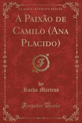 A Paixão De Camilo (Ana Placido) (Classic Reprint)