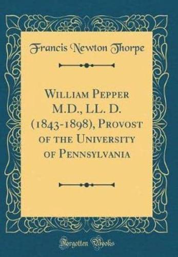 William Pepper M.D., LL. D. (1843-1898), Provost of the University of Pennsylvania (Classic Reprint)