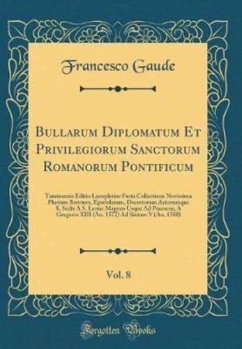 Bullarum Diplomatum Et Privilegiorum Sanctorum Romanorum Pontificum, Vol. 8