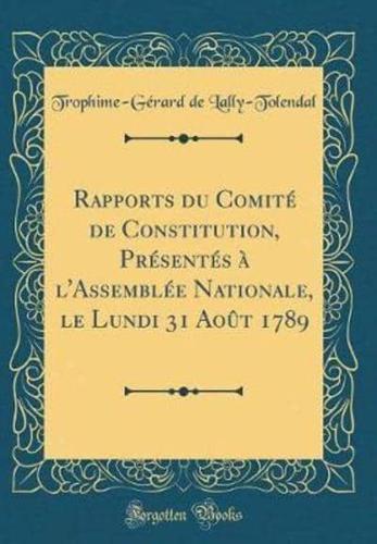 Rapports Du Comité De Constitution, Présentés À l'Assemblée Nationale, Le Lundi 31 Août 1789 (Classic Reprint)