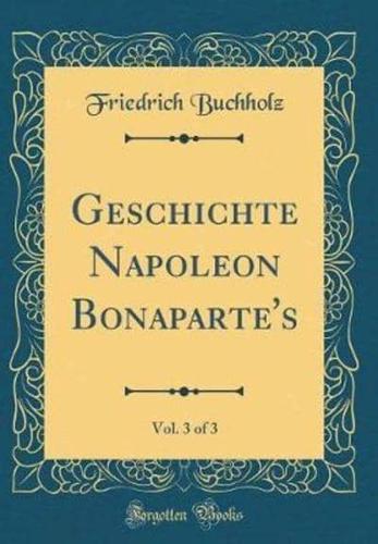 Geschichte Napoleon Bonaparte's, Vol. 3 of 3 (Classic Reprint)