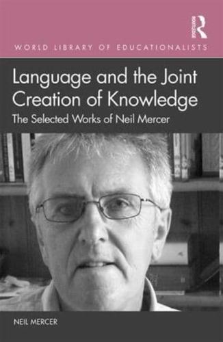 Language and the Joint Creation of Knowledge: The selected works of Neil Mercer