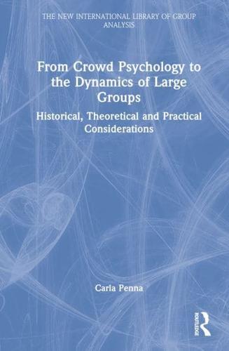 From Crowd Psychology to the Dynamics of Large Groups: Historical, Theoretical and Practical Considerations