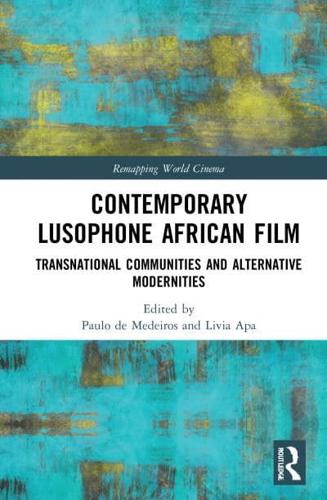 Contemporary Lusophone African Film: Transnational Communities and Alternative Modernities