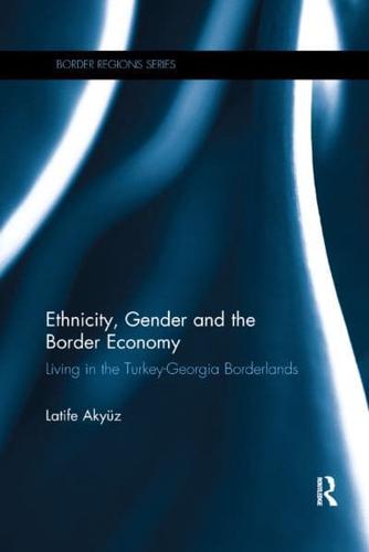 Ethnicity, Gender and the Border Economy: Living in the Turkey-Georgia Borderlands