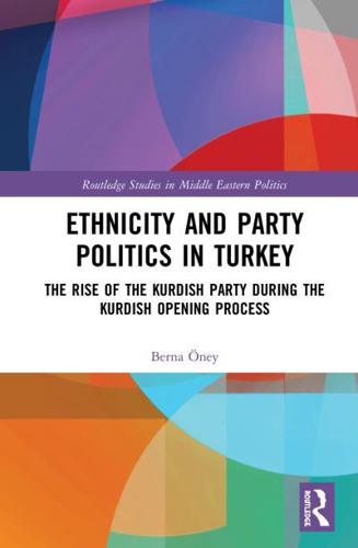 Ethnicity and Party Politics in Turkey: The Rise of the Kurdish Party during the Kurdish Opening Process