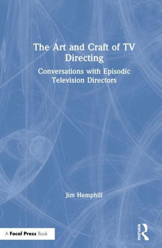 The Art and Craft of TV Directing: Conversations with Episodic Television Directors