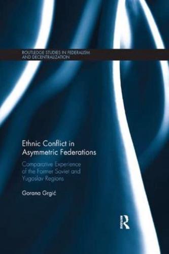 Ethnic Conflict in Asymmetric Federations: Comparative Experience of the Former Soviet and Yugoslav Regions