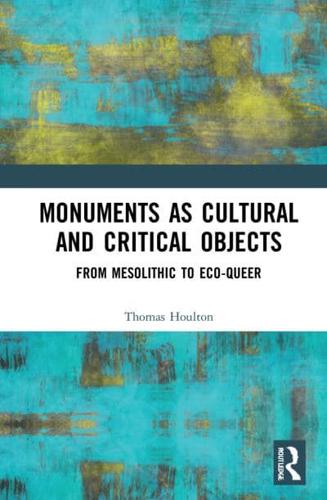 Monuments as Cultural and Critical Objects: From Mesolithic to Eco-queer