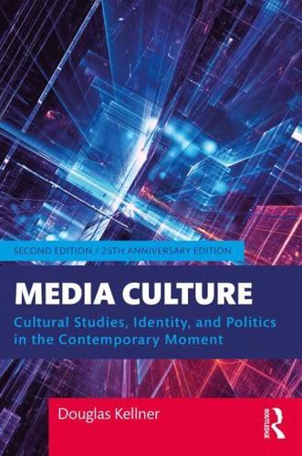 Media Culture: Cultural Studies, Identity, and Politics in the Contemporary Moment