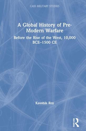 A Global History of Pre-Modern Warfare: Before the Rise of the West, 10,000 BCE-1500 CE