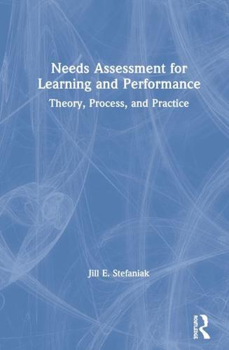 Needs Assessment for Learning and Performance: Theory, Process, and Practice