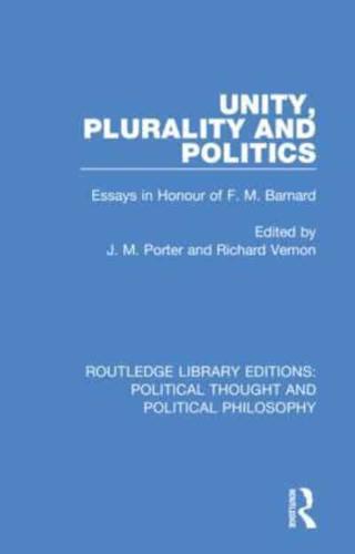 Unity, Plurality and Politics: Essays in Honour of F. M. Barnard