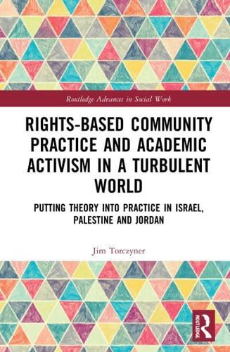 Rights-Based Community Practice and Academic Activism in a Turbulent World: Putting Theory into Practice in Israel, Palestine and Jordan