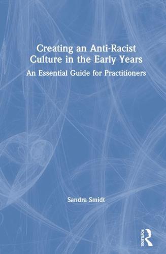 Creating an Anti-Racist Culture in the Early Years: An Essential Guide for Practitioners
