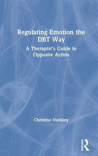 Regulating Emotion the DBT Way: A Therapist's Guide to Opposite Action
