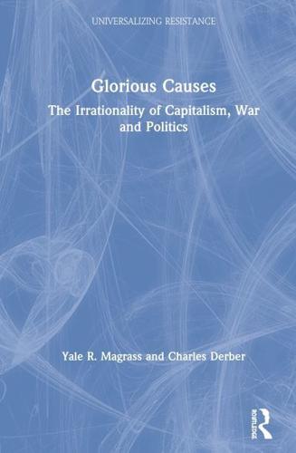 Glorious Causes: The Irrationality of Capitalism, War and Politics