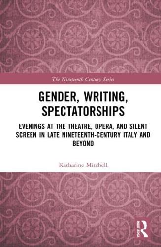 Gender, Writing, Spectatorships: Evenings at the Theatre, Opera, and Silent Screen in Late Nineteenth-Century Italy and Beyond