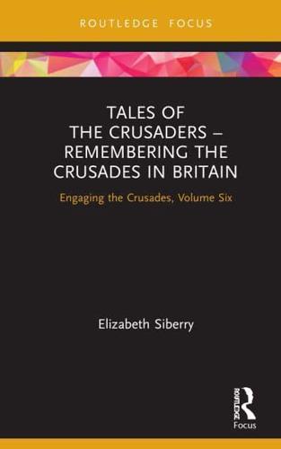 Tales of the Crusaders - Remembering the Crusades in Britain: Engaging the Crusades, Volume Six