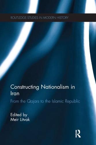 Constructing Nationalism in Iran: From the Qajars to the Islamic Republic