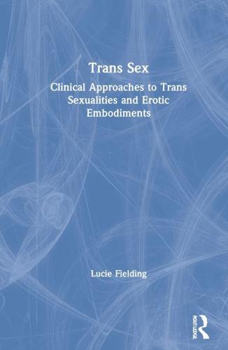 Trans Sex: Clinical Approaches to Trans Sexualities and Erotic Embodiments