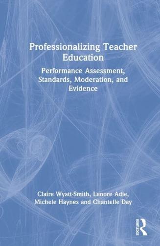 Professionalizing Teacher Education: Performance Assessment, Standards, Moderation, and Evidence