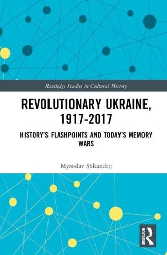 Revolutionary Ukraine, 1917-2017: History's Flashpoints and Today's Memory Wars