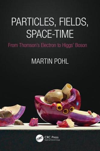 Particles, Fields, Space-Time : From Thomson's Electron to Higgs' Boson
