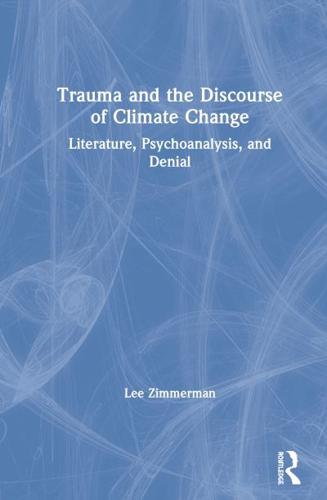 Trauma and the Discourse of Climate Change: Literature, Psychoanalysis and Denial