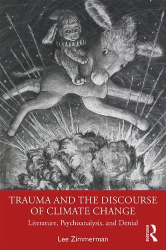 Trauma and the Discourse of Climate Change: Literature, Psychoanalysis and Denial