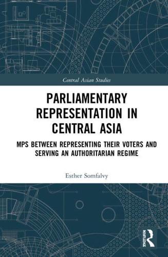 Parliamentary Representation in Central Asia: MPs Between Representing Their Voters and Serving an Authoritarian Regime