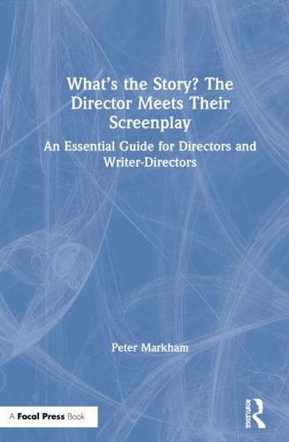 What's the Story? The Director Meets Their Screenplay: An Essential Guide for Directors and Writer-Directors