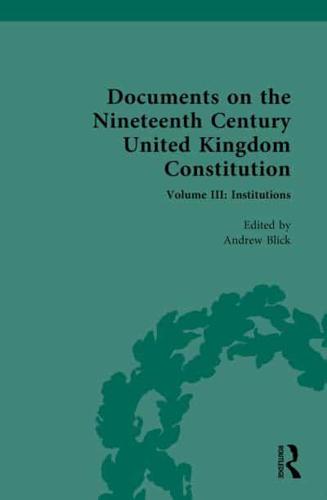 Documents on the Nineteenth Century United Kingdom Constitution. Volume III Institutions