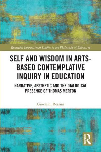 Self and Wisdom in Arts-Based Contemplative Inquiry in Education: Narrative, Aesthetic and the Dialogical Presence of Thomas Merton