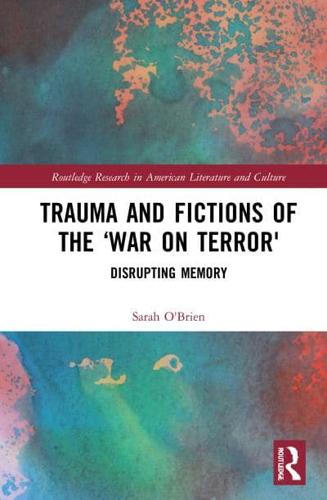 Trauma and Fictions of the "War on Terror": Disrupting Memory