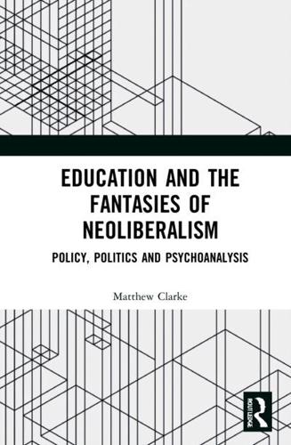 Education and the Fantasies of Neoliberalism: Policy, Politics and Psychoanalysis