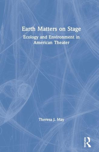 Earth Matters on Stage: Ecology and Environment in American Theater
