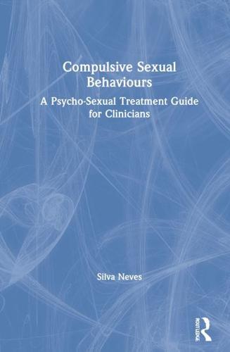 Compulsive Sexual Behaviours: A Psycho-Sexual Treatment Guide for Clinicians